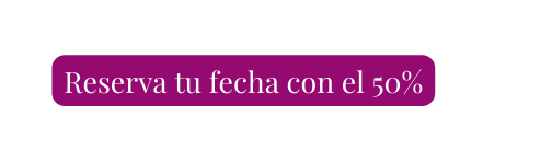 Reserva tu fecha con el 50