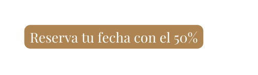 Reserva tu fecha con el 50