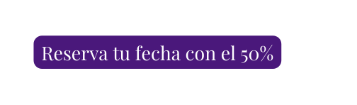Reserva tu fecha con el 50