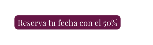 Reserva tu fecha con el 50