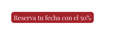 Reserva tu fecha con el 50