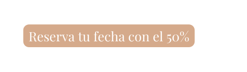 Reserva tu fecha con el 50